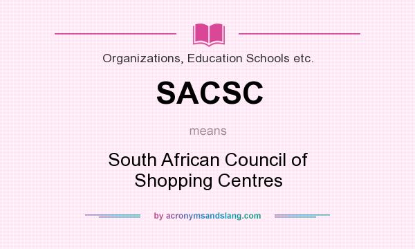 What does SACSC mean? It stands for South African Council of Shopping Centres