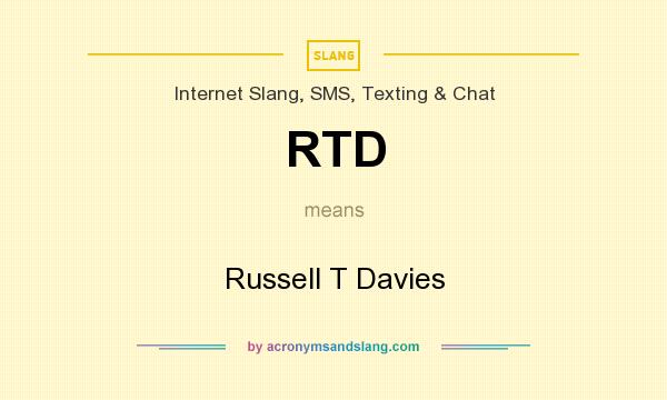 What does RTD mean? It stands for Russell T Davies