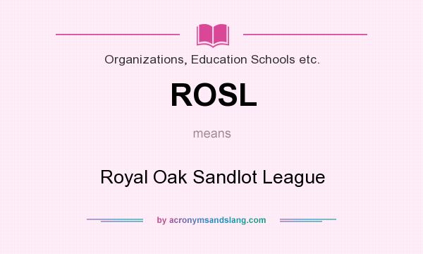 What does ROSL mean? It stands for Royal Oak Sandlot League