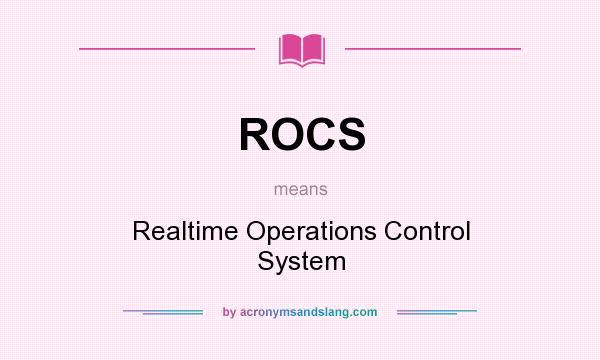 What does ROCS mean? It stands for Realtime Operations Control System