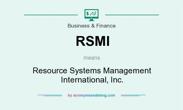 What does RSMI mean? It stands for Resource Systems Management International, Inc.