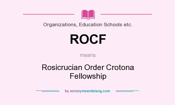 What does ROCF mean? It stands for Rosicrucian Order Crotona Fellowship