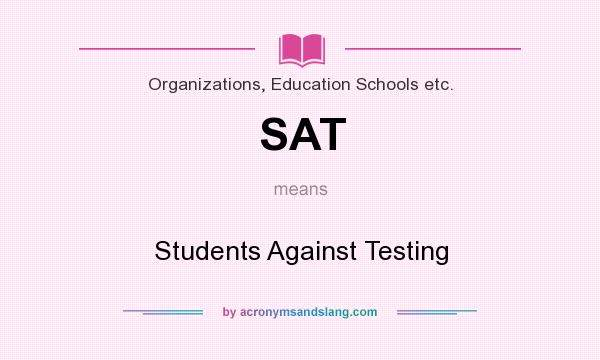 What does SAT mean? It stands for Students Against Testing