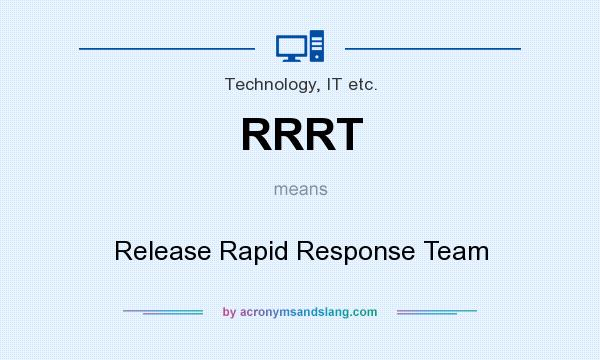 What does RRRT mean? It stands for Release Rapid Response Team