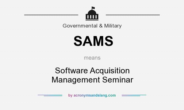 What does SAMS mean? It stands for Software Acquisition Management Seminar