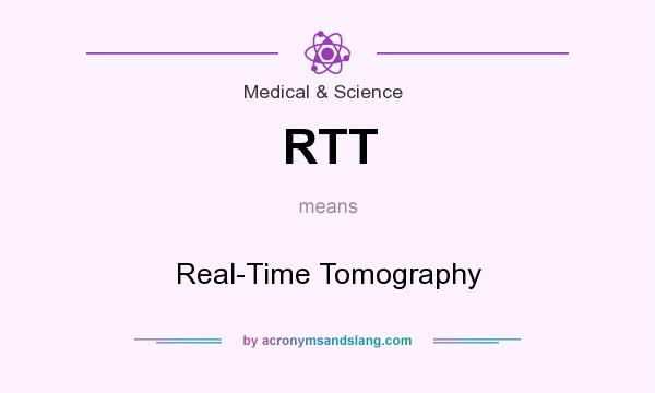 What does RTT mean? It stands for Real-Time Tomography