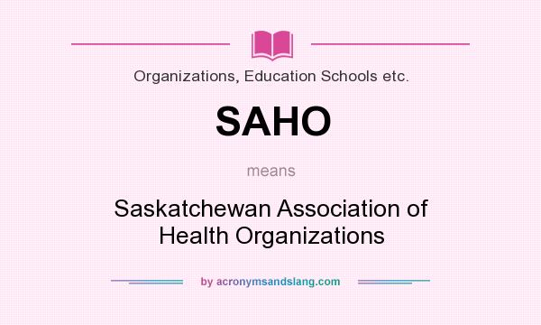 What does SAHO mean? It stands for Saskatchewan Association of Health Organizations