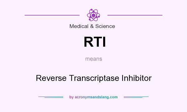 What does RTI mean? It stands for Reverse Transcriptase Inhibitor
