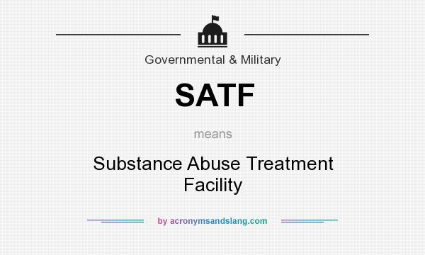 What does SATF mean? It stands for Substance Abuse Treatment Facility
