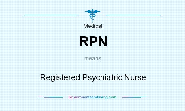 What does RPN mean? It stands for Registered Psychiatric Nurse