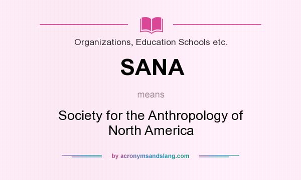 What does SANA mean? It stands for Society for the Anthropology of North America