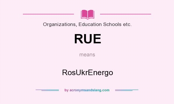 What does RUE mean? It stands for RosUkrEnergo