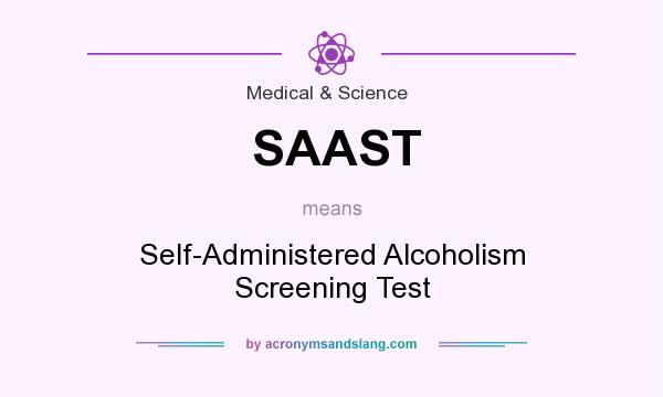 What does SAAST mean? It stands for Self-Administered Alcoholism Screening Test