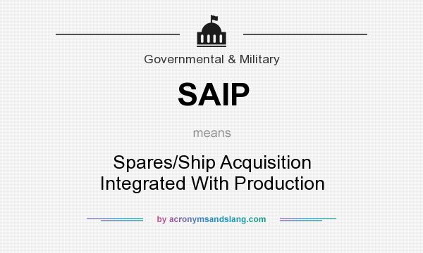 What does SAIP mean? It stands for Spares/Ship Acquisition Integrated With Production