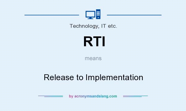 What does RTI mean? It stands for Release to Implementation