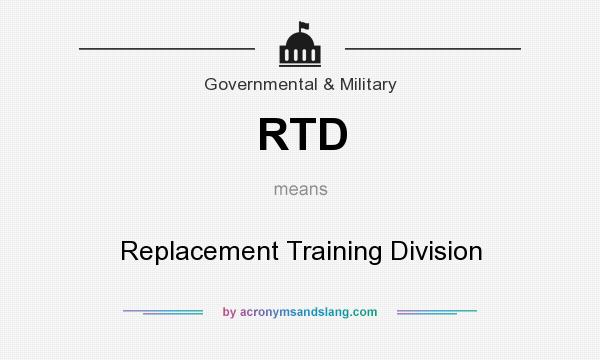 What does RTD mean? It stands for Replacement Training Division