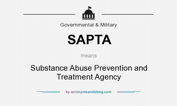 What does SAPTA mean? It stands for Substance Abuse Prevention and Treatment Agency