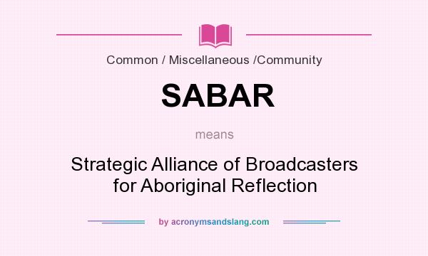 What does SABAR mean? It stands for Strategic Alliance of Broadcasters for Aboriginal Reflection