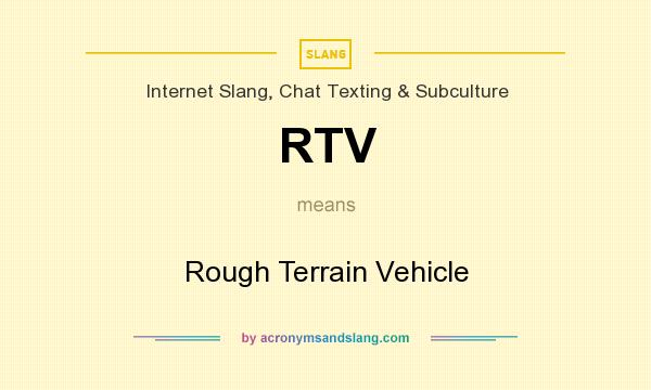 What does RTV mean? It stands for Rough Terrain Vehicle