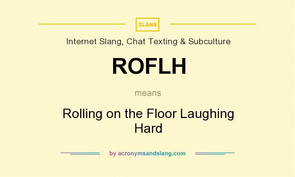 What does ROFLH mean? It stands for Rolling on the Floor Laughing Hard