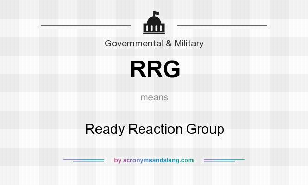 What does RRG mean? It stands for Ready Reaction Group