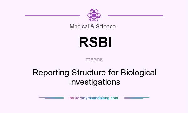What does RSBI mean? It stands for Reporting Structure for Biological Investigations