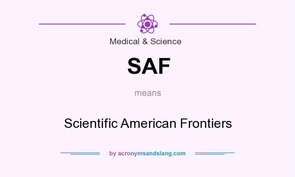 What does SAF mean? It stands for Scientific American Frontiers