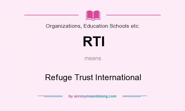 What does RTI mean? It stands for Refuge Trust International