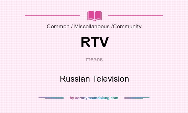 What does RTV mean? It stands for Russian Television