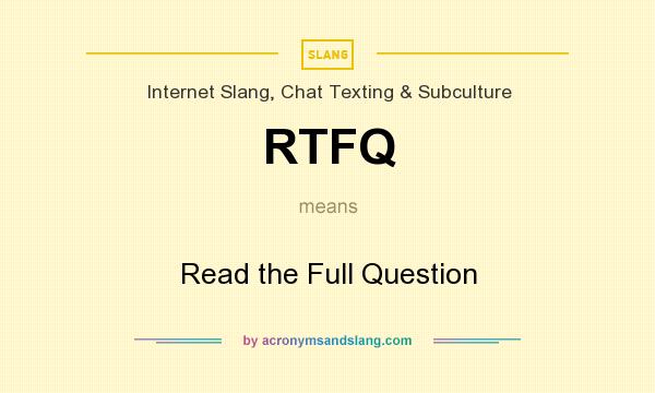 What does RTFQ mean? It stands for Read the Full Question