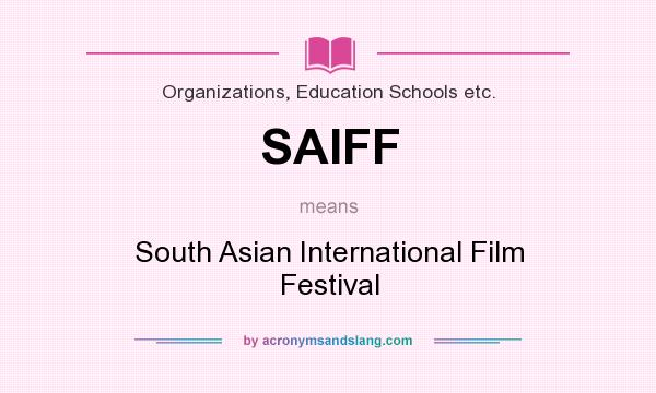 What does SAIFF mean? It stands for South Asian International Film Festival