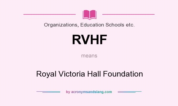 What does RVHF mean? It stands for Royal Victoria Hall Foundation