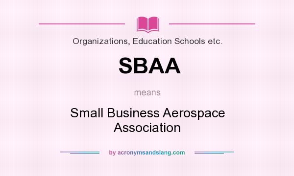 What does SBAA mean? It stands for Small Business Aerospace Association