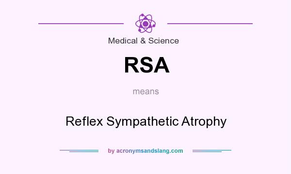 What does RSA mean? It stands for Reflex Sympathetic Atrophy