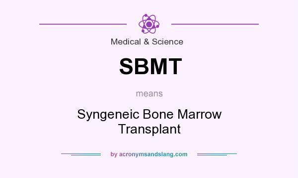 What does SBMT mean? It stands for Syngeneic Bone Marrow Transplant
