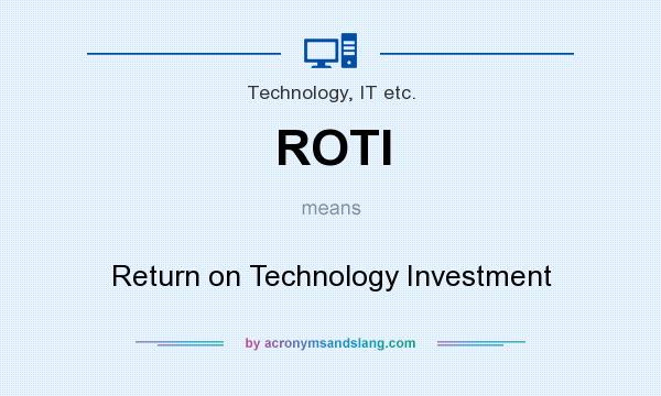 What does ROTI mean? It stands for Return on Technology Investment