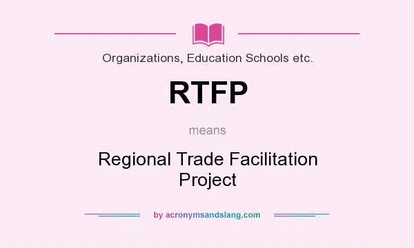 What does RTFP mean? It stands for Regional Trade Facilitation Project