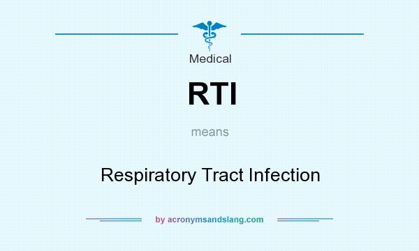 What does RTI mean? It stands for Respiratory Tract Infection