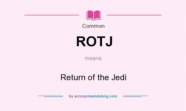What does ROTJ mean? It stands for Return of the Jedi
