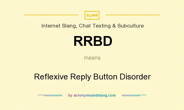 What does RRBD mean? It stands for Reflexive Reply Button Disorder