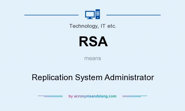 What does RSA mean? It stands for Replication System Administrator