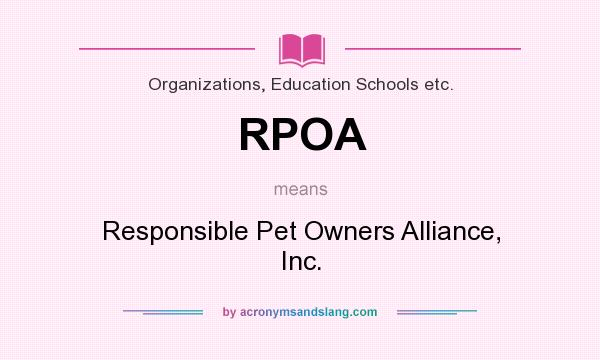 What does RPOA mean? It stands for Responsible Pet Owners Alliance, Inc.