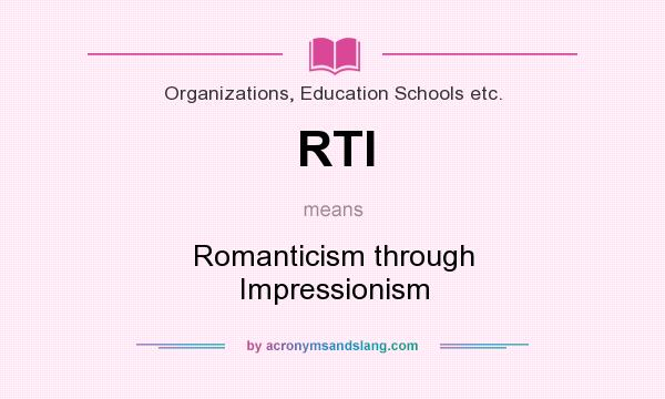 What does RTI mean? It stands for Romanticism through Impressionism