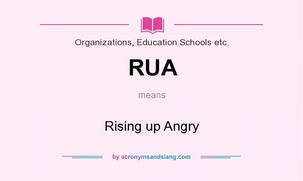 What does RUA mean? It stands for Rising up Angry