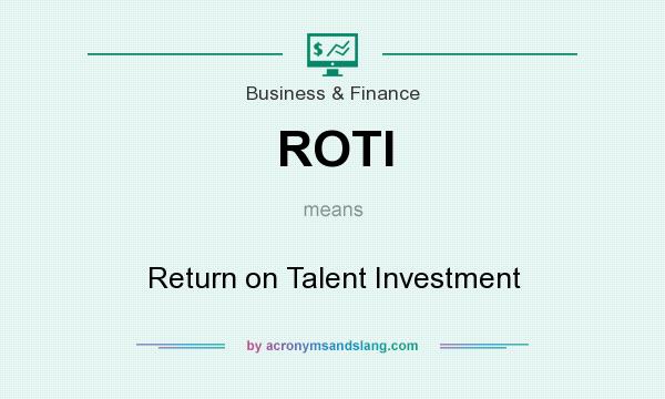 What does ROTI mean? It stands for Return on Talent Investment
