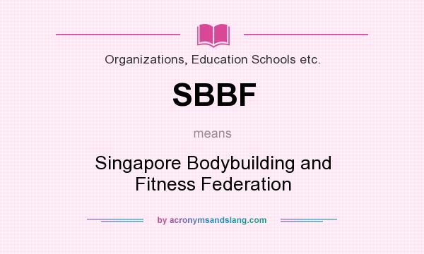What does SBBF mean? It stands for Singapore Bodybuilding and Fitness Federation