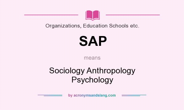 What does SAP mean? It stands for Sociology Anthropology Psychology