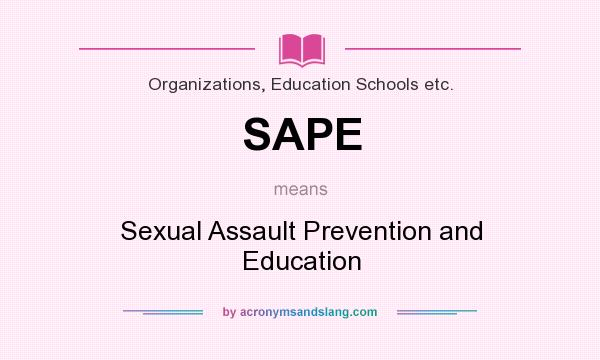 What does SAPE mean? It stands for Sexual Assault Prevention and Education