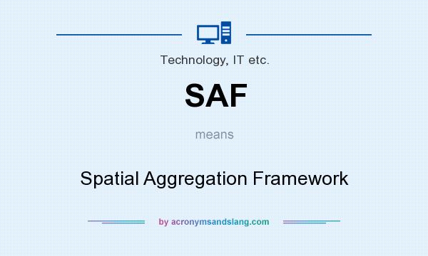 What does SAF mean? It stands for Spatial Aggregation Framework