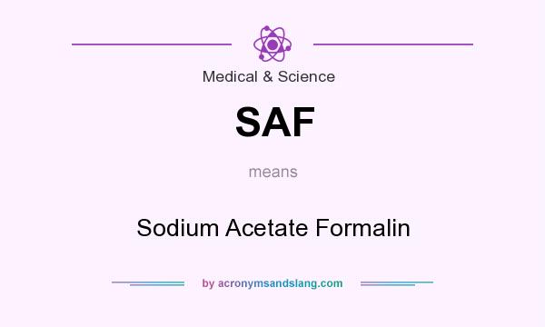 What does SAF mean? It stands for Sodium Acetate Formalin